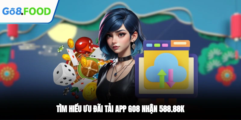 Tìm hiểu ưu đãi tải app GO8 nhận 588.88k